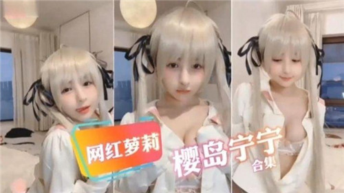 极品萝莉宁宁酱绝密收录！网红美少女樱岛宁宁高清无码作品全集