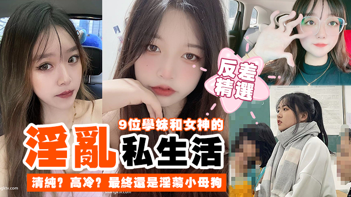 9位学妹女神反差合集！清纯高冷全被调教成淫荡骚母狗