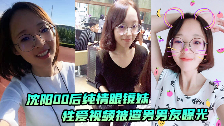沈阳00后眼镜妹私密视频曝光 被渣男狂干内射