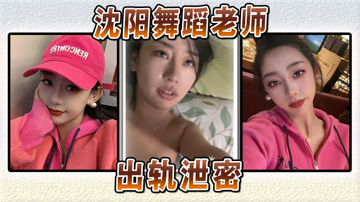 沈阳人妻舞蹈老师出轨偷情，私密视频泄露狂干内射