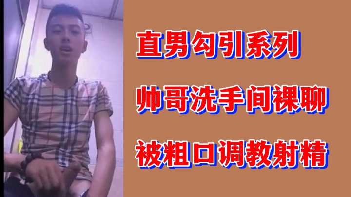 直男帅哥洗手间裸聊 被粗口调教到骚鸡巴狂射