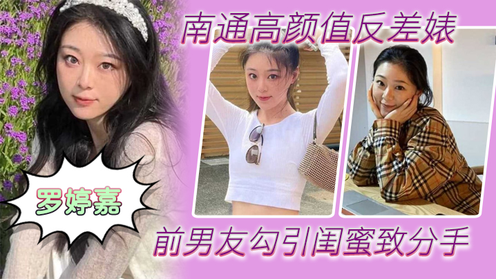 【南通极品反差婊罗婷嘉】被前男友勾引闺蜜成炮友 随时喊去疯狂内射
