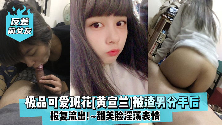 前女友班花黄宣兰被甩后报复流出！甜美脸淫荡表情反差爆操
