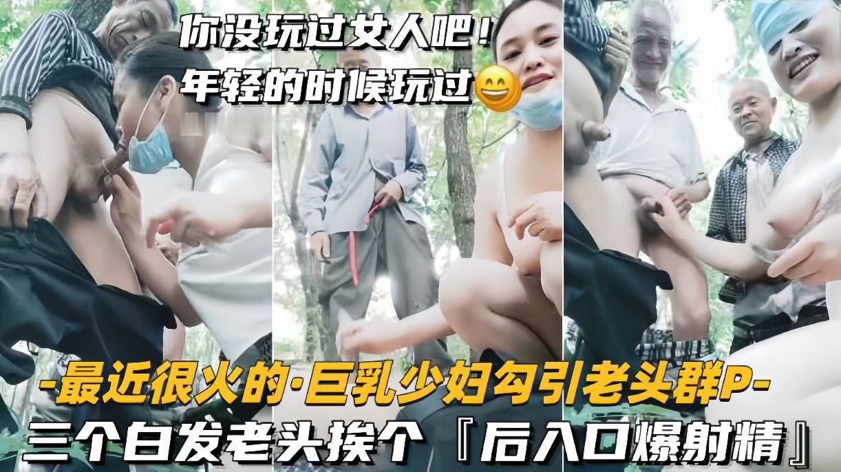 巨乳少妇勾引三老头群P，后门挨个爆射内射！