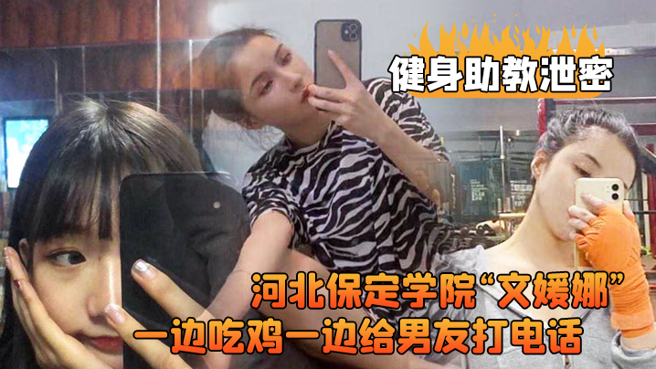 健身房泄密！保定学院校花文媛娜被客户爆操边吃鸡边打电话高清露脸