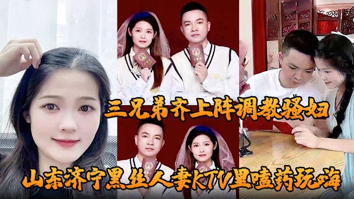 山东济宁黑丝人妻KTV嗑药被灌醉，三兄弟酒店轮奸调教骚穴内射