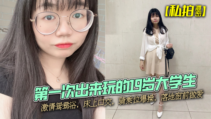 19岁嫩鸡初夜私拍泄密！鸳鸯浴口爆骑乘位落地窗狂操