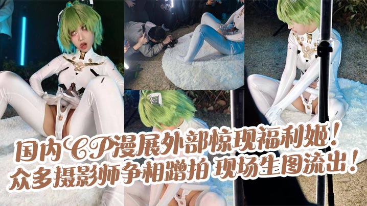 福利姬漫展偷拍流出！巨乳骚穴惨遭摄影师围拍硬上