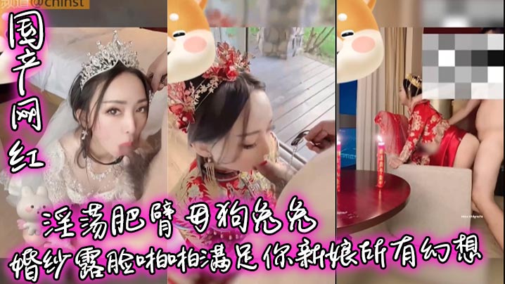 国产极品兔兔肥臀婚纱露脸 淫荡母狗爆操内射新娘幻想