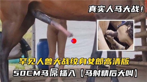 纹身骚女骑乘50cm巨型马屌，惨遭兽操爆汁