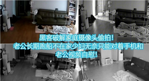 黑客入侵私密摄像头！老公不在家，寂寞人妻对着手机淫荡自慰，欲火喷发彻底沦陷！