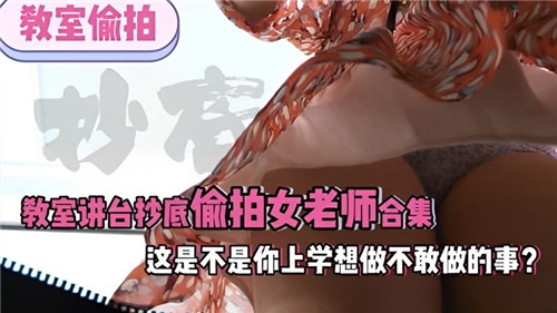 偷拍女老师裙底合集！讲台下的骚穴，当年不敢做的事现在看个够！