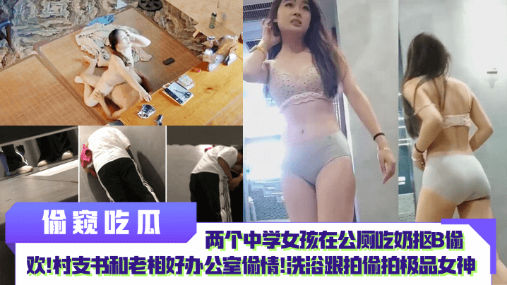 偷拍公厕校花吃奶抠B 村支书办公室狂干 洗浴极品女神内射