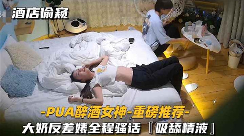 酒店偷窥醉酒大奶反差婊，骚话吸舔精液内射爆操